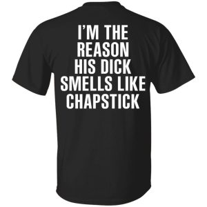 I'm The Reason His Dick Smells Like Chapstick T Shirts Hoodies Sweatshirt 1