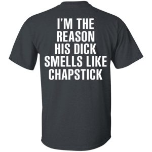 I’m The Reason His Dick Smells Like Chapstick T-Shirts, Hoodies, Sweatshirt 1 I'm The Reason His Dick Smells Like Chapstick T Shirts Hoodies Sweatshirt 10