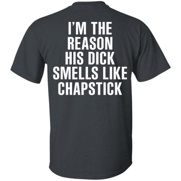 I’m The Reason His Dick Smells Like Chapstick T-Shirts, Hoodies, Sweatshirt