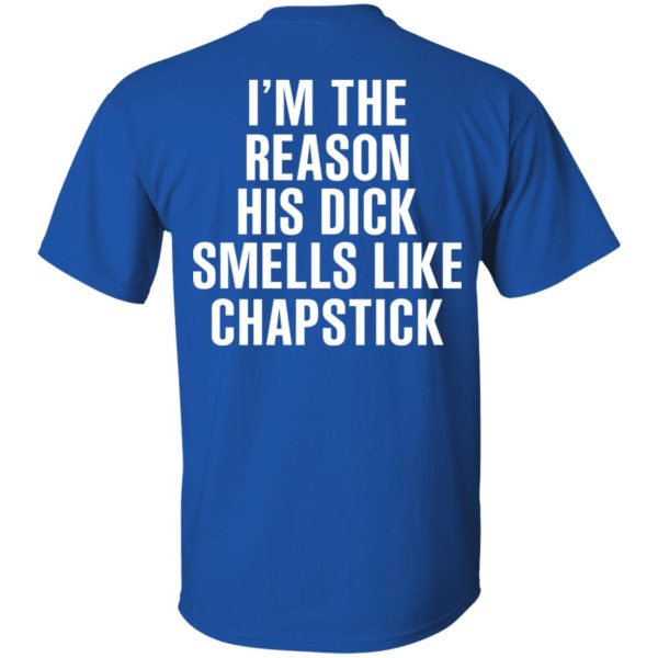 I’m The Reason His Dick Smells Like Chapstick T-Shirts, Hoodies, Sweatshirt