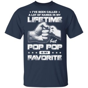 I’ve Been Called A Lot Of Names In My Lifetime But Pop Pop Is My Favorite T-Shirts, Hoodies, Sweater 2 I've Been Called A Lot Of Names In My Lifetime But Pop Pop Is My Favorite T Shirts Hoodies Sweater 11