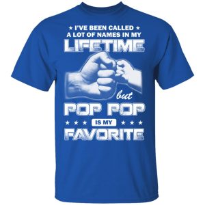 I’ve Been Called A Lot Of Names In My Lifetime But Pop Pop Is My Favorite T-Shirts, Hoodies, Sweater 3 I've Been Called A Lot Of Names In My Lifetime But Pop Pop Is My Favorite T Shirts Hoodies Sweater 12