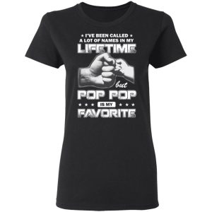 I’ve Been Called A Lot Of Names In My Lifetime But Pop Pop Is My Favorite T-Shirts, Hoodies, Sweater 4 I've Been Called A Lot Of Names In My Lifetime But Pop Pop Is My Favorite T Shirts Hoodies Sweater 13