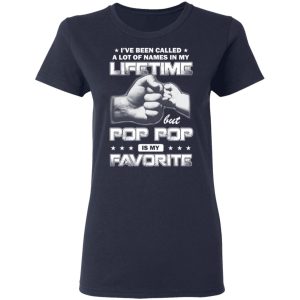 I’ve Been Called A Lot Of Names In My Lifetime But Pop Pop Is My Favorite T-Shirts, Hoodies, Sweater 6 I've Been Called A Lot Of Names In My Lifetime But Pop Pop Is My Favorite T Shirts Hoodies Sweater 3