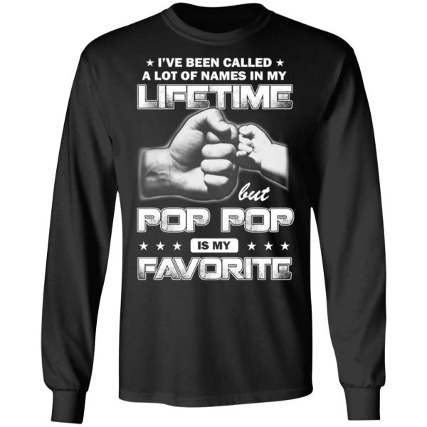 I’ve Been Called A Lot Of Names In My Lifetime But Pop Pop Is My Favorite T-Shirts, Hoodies, Sweater