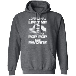 I’ve Been Called A Lot Of Names In My Lifetime But Pop Pop Is My Favorite T-Shirts, Hoodies, Sweater 11 I've Been Called A Lot Of Names In My Lifetime But Pop Pop Is My Favorite T Shirts Hoodies Sweater 8