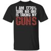 I Am 1776 Sure No One Is Taking My Guns T-Shirts, Hoodies, Sweatshirt
