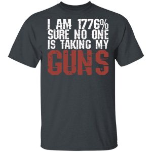I Am 1776 Sure No One Is Taking My Guns T-Shirts, Hoodies, Sweatshirt