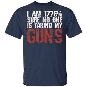 I Am 1776 Sure No One Is Taking My Guns T-Shirts, Hoodies, Sweatshirt 2 I Am 1776 Sure No One Is Taking My Guns T Shirts Hoodies Sweatshirt 11