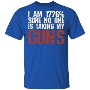 I Am 1776 Sure No One Is Taking My Guns T-Shirts, Hoodies, Sweatshirt 3 I Am 1776 Sure No One Is Taking My Guns T Shirts Hoodies Sweatshirt 12