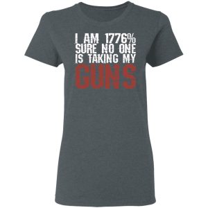 I Am 1776 Sure No One Is Taking My Guns T-Shirts, Hoodies, Sweatshirt 5 I Am 1776 Sure No One Is Taking My Guns T Shirts Hoodies Sweatshirt 2