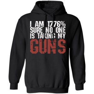 I Am 1776 Sure No One Is Taking My Guns T-Shirts, Hoodies, Sweatshirt 9 I Am 1776 Sure No One Is Taking My Guns T Shirts Hoodies Sweatshirt 6