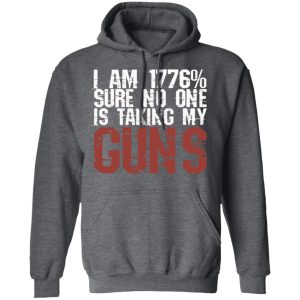 I Am 1776 Sure No One Is Taking My Guns T-Shirts, Hoodies, Sweatshirt 11 I Am 1776 Sure No One Is Taking My Guns T Shirts Hoodies Sweatshirt 8