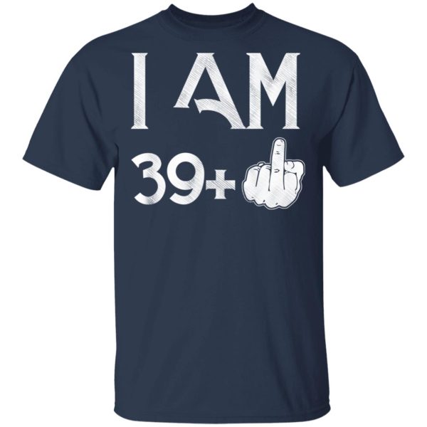 I Am 39+ 40th Birthday Funny T-Shirts