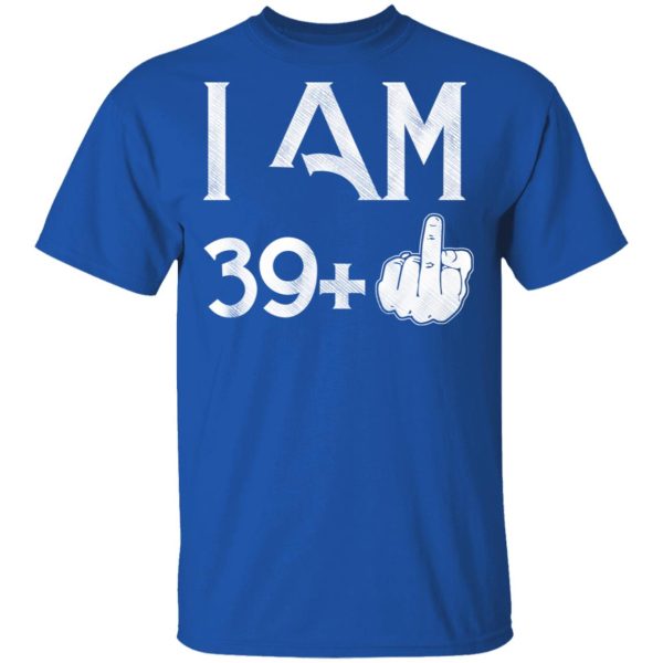 I Am 39+ 40th Birthday Funny T-Shirts