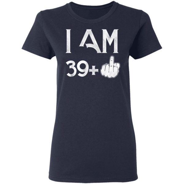 I Am 39+ 40th Birthday Funny T-Shirts