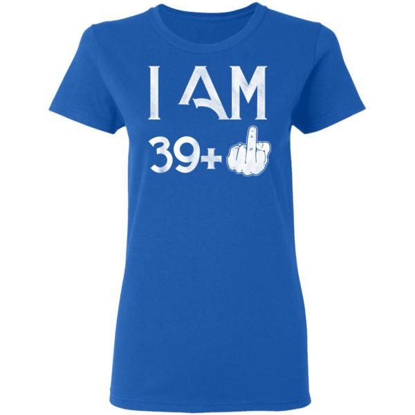 I Am 39+ 40th Birthday Funny T-Shirts