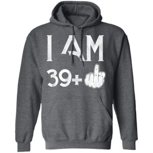 I Am 39+ 40th Birthday Funny T-Shirts 10 I Am 39 40th Birthday Funny T Shirts 7
