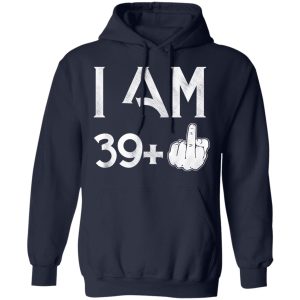 I Am 39+ 40th Birthday Funny T-Shirts 11 I Am 39 40th Birthday Funny T Shirts 8