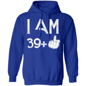 I Am 39+ 40th Birthday Funny T-Shirts 12 I Am 39 40th Birthday Funny T Shirts 9