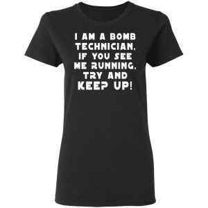 I Am A Bomb Technician If You See Me Running Try And Keep Up T-Shirts, Hoodies, Sweatshirt 4 I Am A Bomb Technician If You See Me Running Try And Keep Up T Shirts Hoodies Sweatshirt 13