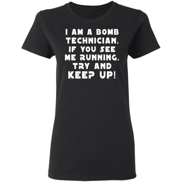 I Am A Bomb Technician If You See Me Running Try And Keep Up T-Shirts, Hoodies, Sweatshirt