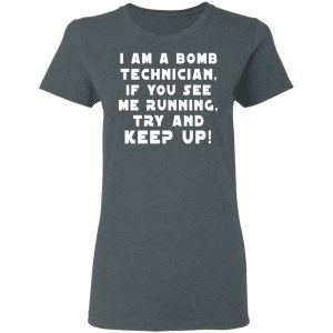 I Am A Bomb Technician If You See Me Running Try And Keep Up T-Shirts, Hoodies, Sweatshirt 5 I Am A Bomb Technician If You See Me Running Try And Keep Up T Shirts Hoodies Sweatshirt 2
