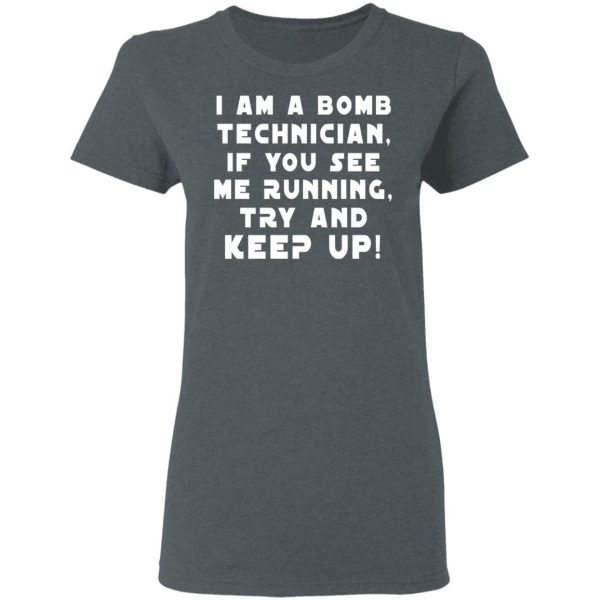 I Am A Bomb Technician If You See Me Running Try And Keep Up T-Shirts, Hoodies, Sweatshirt