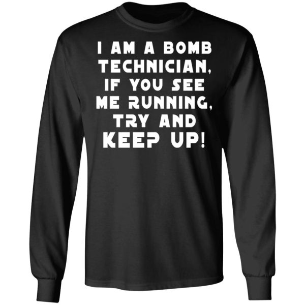 I Am A Bomb Technician If You See Me Running Try And Keep Up T-Shirts, Hoodies, Sweatshirt