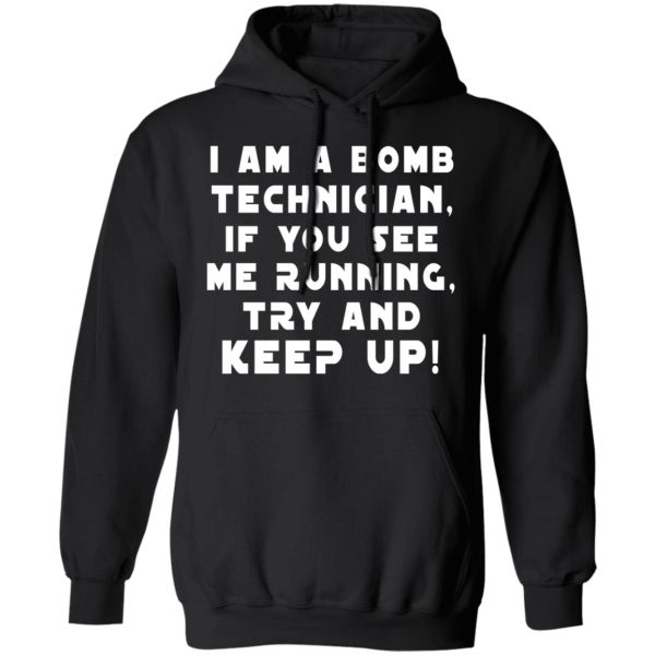 I Am A Bomb Technician If You See Me Running Try And Keep Up T-Shirts, Hoodies, Sweatshirt