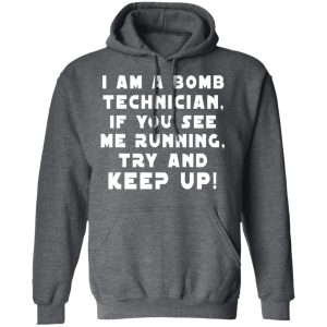 I Am A Bomb Technician If You See Me Running Try And Keep Up T-Shirts, Hoodies, Sweatshirt 11 I Am A Bomb Technician If You See Me Running Try And Keep Up T Shirts Hoodies Sweatshirt 8