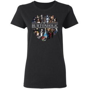 I Am A Burtonholic T-Shirts 4 I Am A Burtonholic T Shirts 13