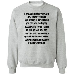 I Am A Clinically Insane And I Want To Kill T-Shirts, Hoodies, Sweater