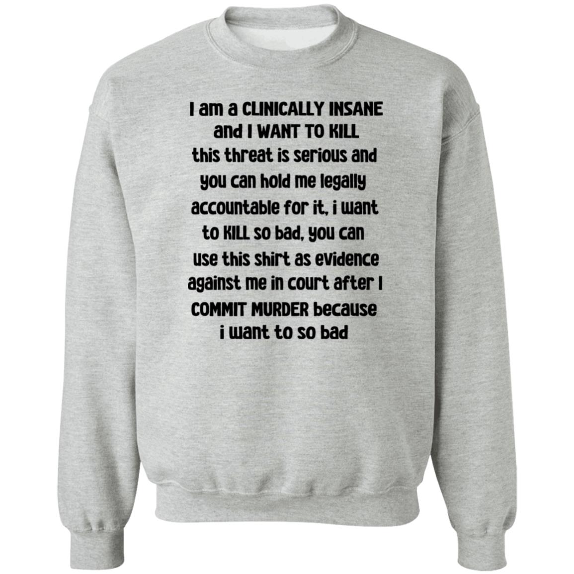 I Am A Clinically Insane And I Want To Kill T-Shirts, Hoodies, Sweater