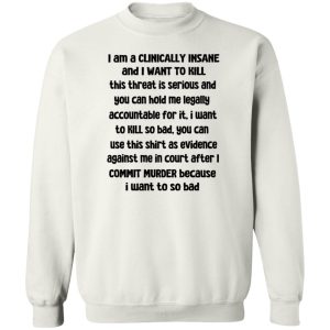 I Am A Clinically Insane And I Want To Kill T-Shirts, Hoodies, Sweater 2 I Am A Clinically Insane And I Want To Kill T Shirts Hoodies Sweater 11