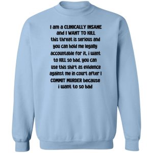 I Am A Clinically Insane And I Want To Kill T-Shirts, Hoodies, Sweater 3 I Am A Clinically Insane And I Want To Kill T Shirts Hoodies Sweater 12