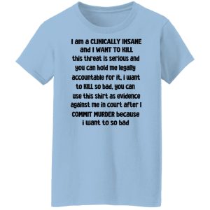 I Am A Clinically Insane And I Want To Kill T-Shirts, Hoodies, Sweater 7 I Am A Clinically Insane And I Want To Kill T Shirts Hoodies Sweater 5