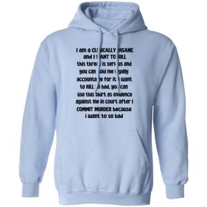 I Am A Clinically Insane And I Want To Kill T-Shirts, Hoodies, Sweater 11 I Am A Clinically Insane And I Want To Kill T Shirts Hoodies Sweater 9