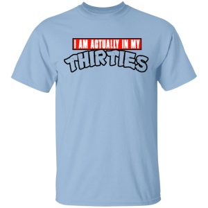 I Am Actually In My Thirties Funny TMNT Parody T-Shirts, Hoodies, Sweatshirt I Am Actually In My Thirties Funny TMNT Parody T-Shirts, Hoodies, Sweatshirt