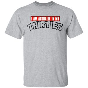 I Am Actually In My Thirties Funny TMNT Parody T Shirts Hoodies Sweatshirt 9