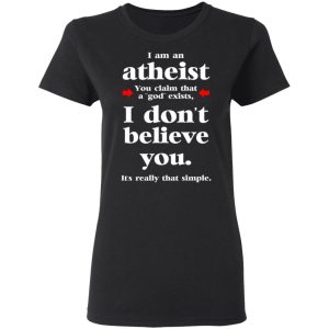 I Am An Atheist You Claim That A God Exists T-Shirts, Hoodies, Sweater 4 I Am An Atheist You Claim That A God Exists T Shirts Hoodies Sweater 13