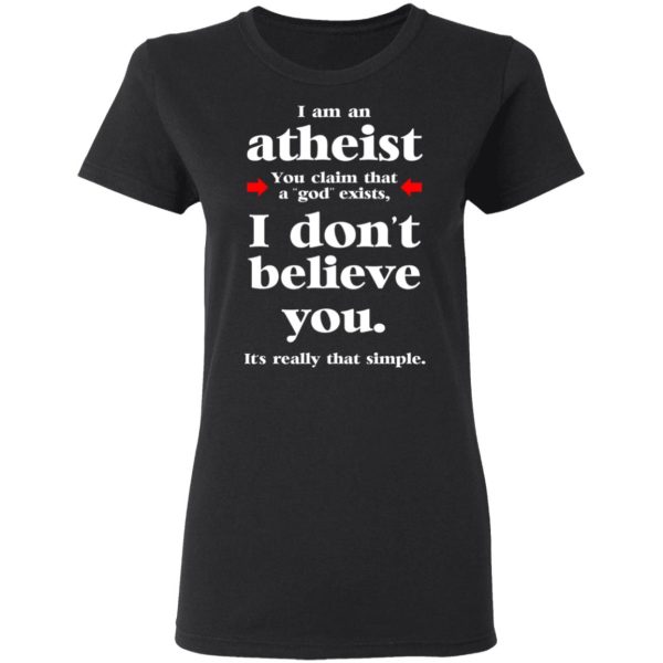 I Am An Atheist You Claim That A God Exists T-Shirts, Hoodies, Sweater