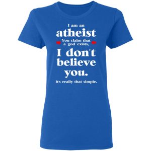 I Am An Atheist You Claim That A God Exists T-Shirts, Hoodies, Sweater 7 I Am An Atheist You Claim That A God Exists T Shirts Hoodies Sweater 4
