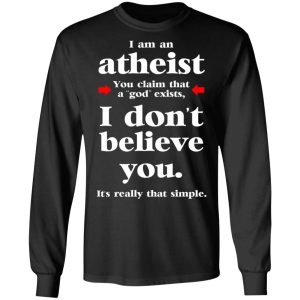I Am An Atheist You Claim That A God Exists T-Shirts, Hoodies, Sweater 8 I Am An Atheist You Claim That A God Exists T Shirts Hoodies Sweater 5