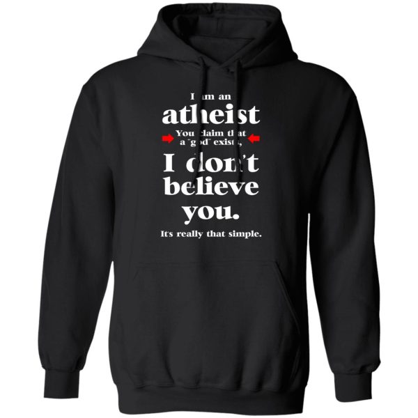 I Am An Atheist You Claim That A God Exists T-Shirts, Hoodies, Sweater