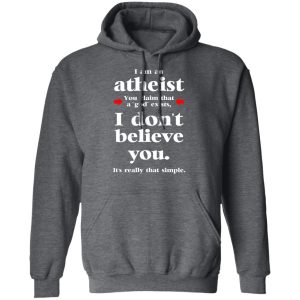 I Am An Atheist You Claim That A God Exists T-Shirts, Hoodies, Sweater 11 I Am An Atheist You Claim That A God Exists T Shirts Hoodies Sweater 8