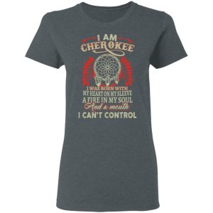 I Am Cherokee Was Born With My Heart On My Sleeve T-Shirts, Hoodies, Sweater 5 I Am Cherokee Was Born With My Heart On My Sleeve T Shirts Hoodies Sweater 2