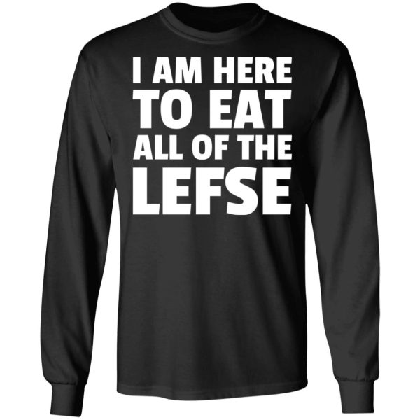 I Am Here To Eat All Of The Lefse T-Shirts