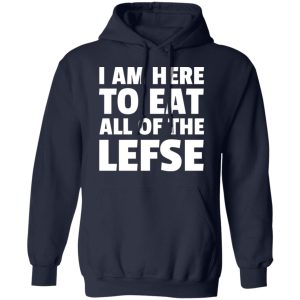 I Am Here To Eat All Of The Lefse T-Shirts 10 I Am Here To Eat All Of The Lefse T Shirts 7