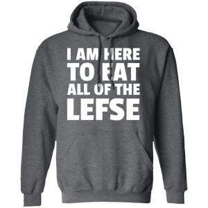 I Am Here To Eat All Of The Lefse T-Shirts 11 I Am Here To Eat All Of The Lefse T Shirts 8